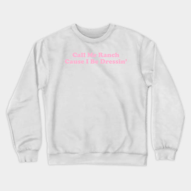 Y2K Aesthetic Tee - Call Me Ranch Cause I Be Dressin Crewneck Sweatshirt by CamavIngora